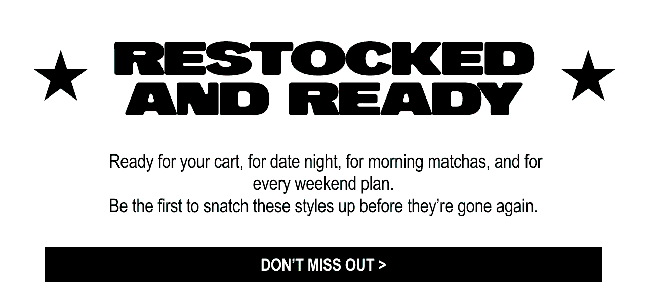 Our viral styles just got restocked. Grab them now >