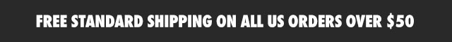 FREE STANDARD SHIPPING ON ALL US ORDERS OVER $50