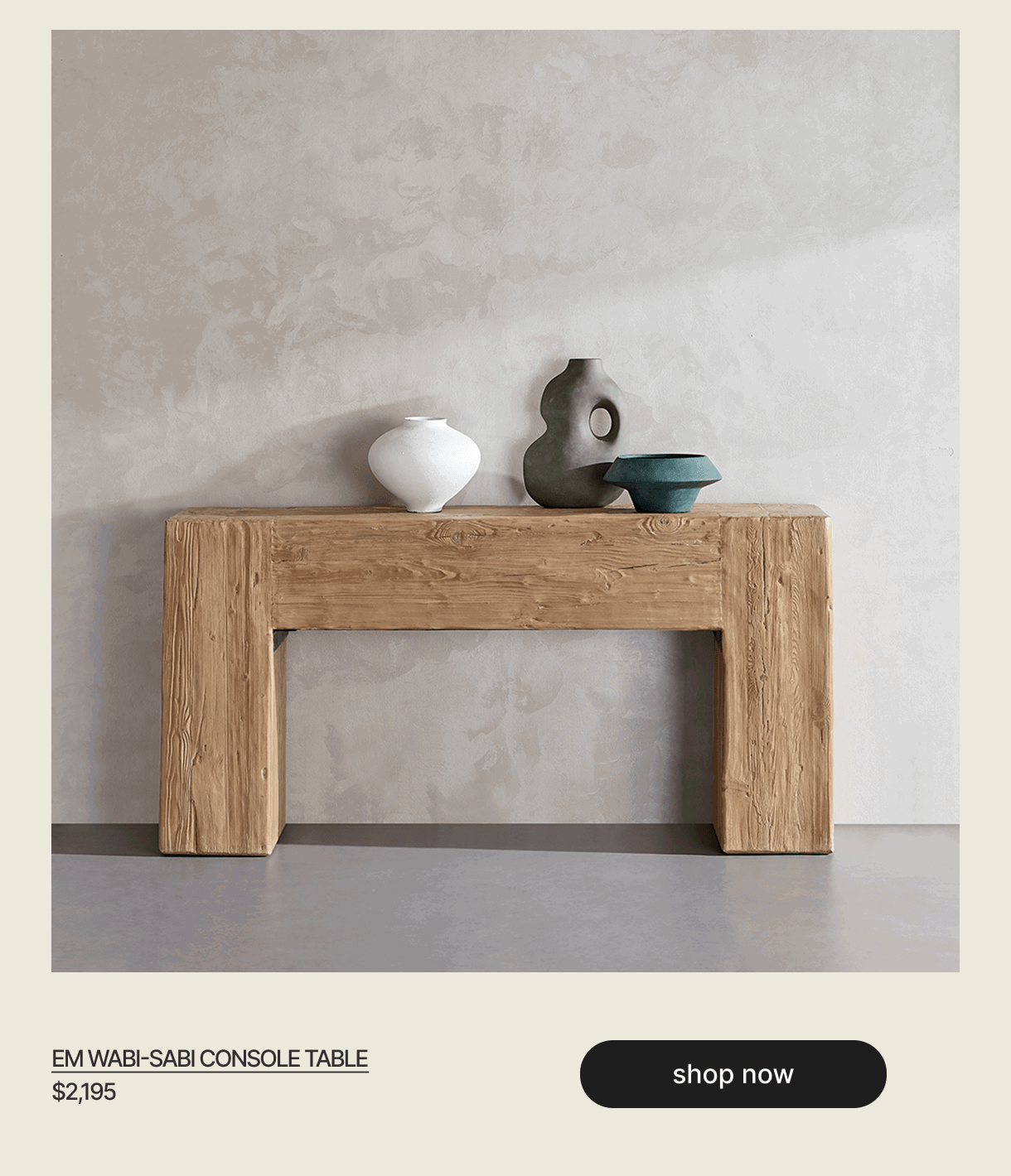 EM WABI-SABI CONSOLE TABLE - $2,195 - shop now