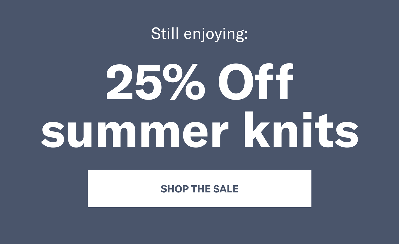 Still enjoying: 25% OFF SUMMER KNITS [SHOP THE SALE]