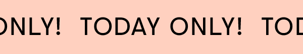 Today only