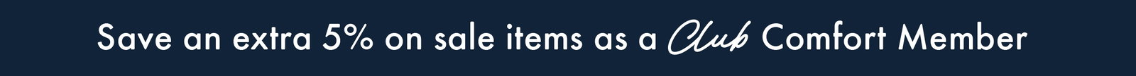 Club Comfort Save an Extra 5% Off Sale
