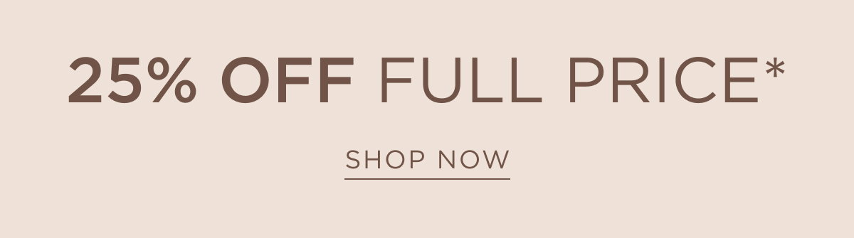 25% Off Full Price. Online and in stores. Shop Now. 