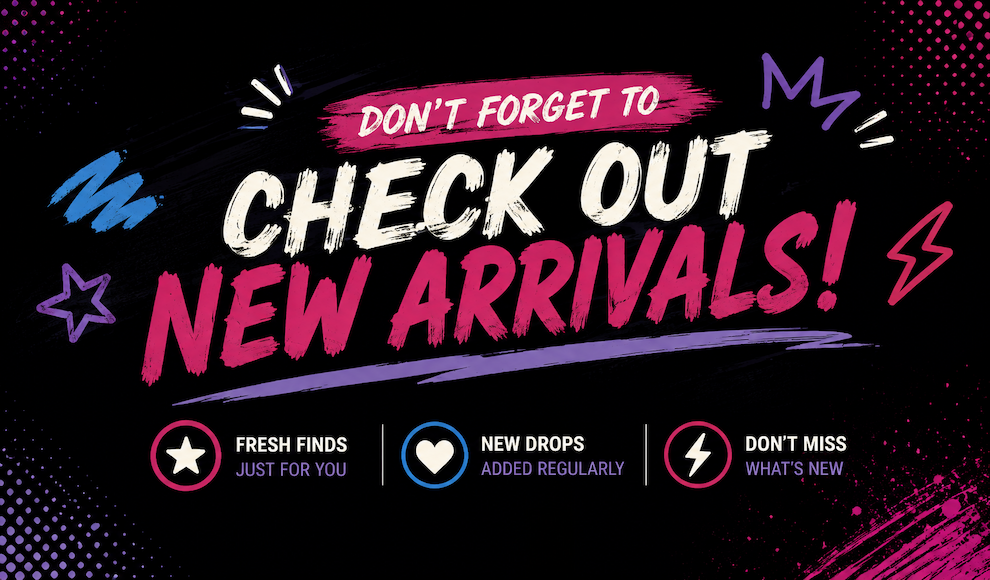 Don't Forget to check out New Arrivals!
