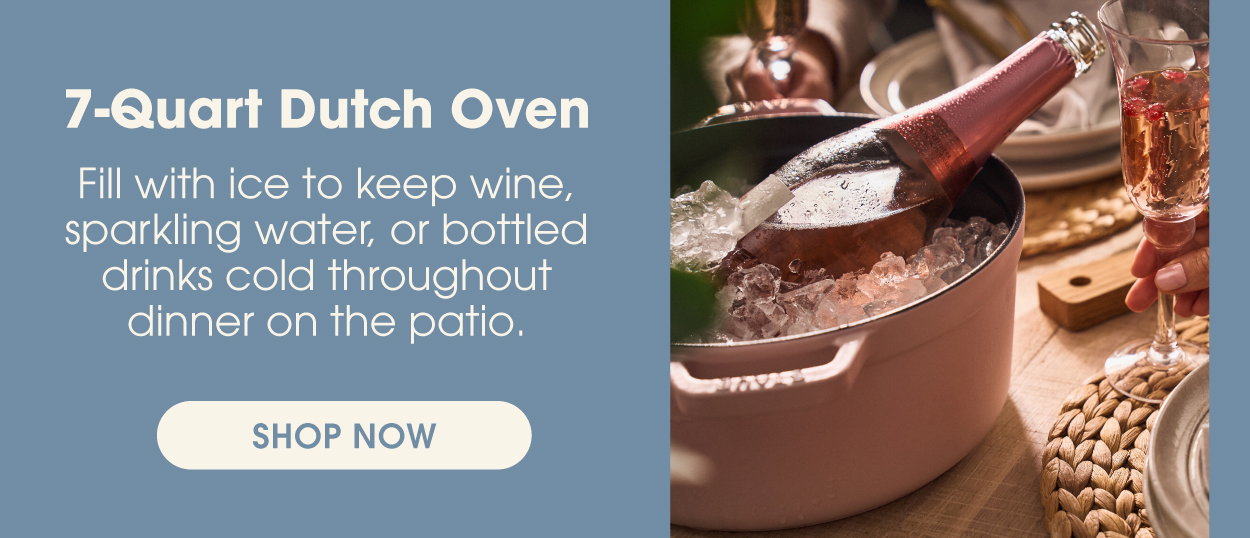 The 7-Quart Dutch Oven: Fill with ice for an ice bucket.