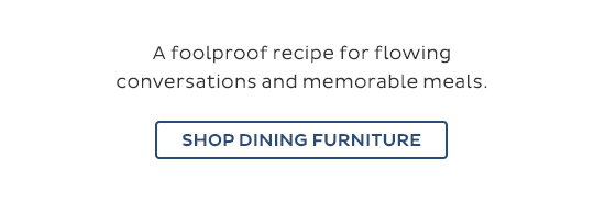 A foolproof recipe for flowing conversations and memorable meals. - Shop Dining Furniture