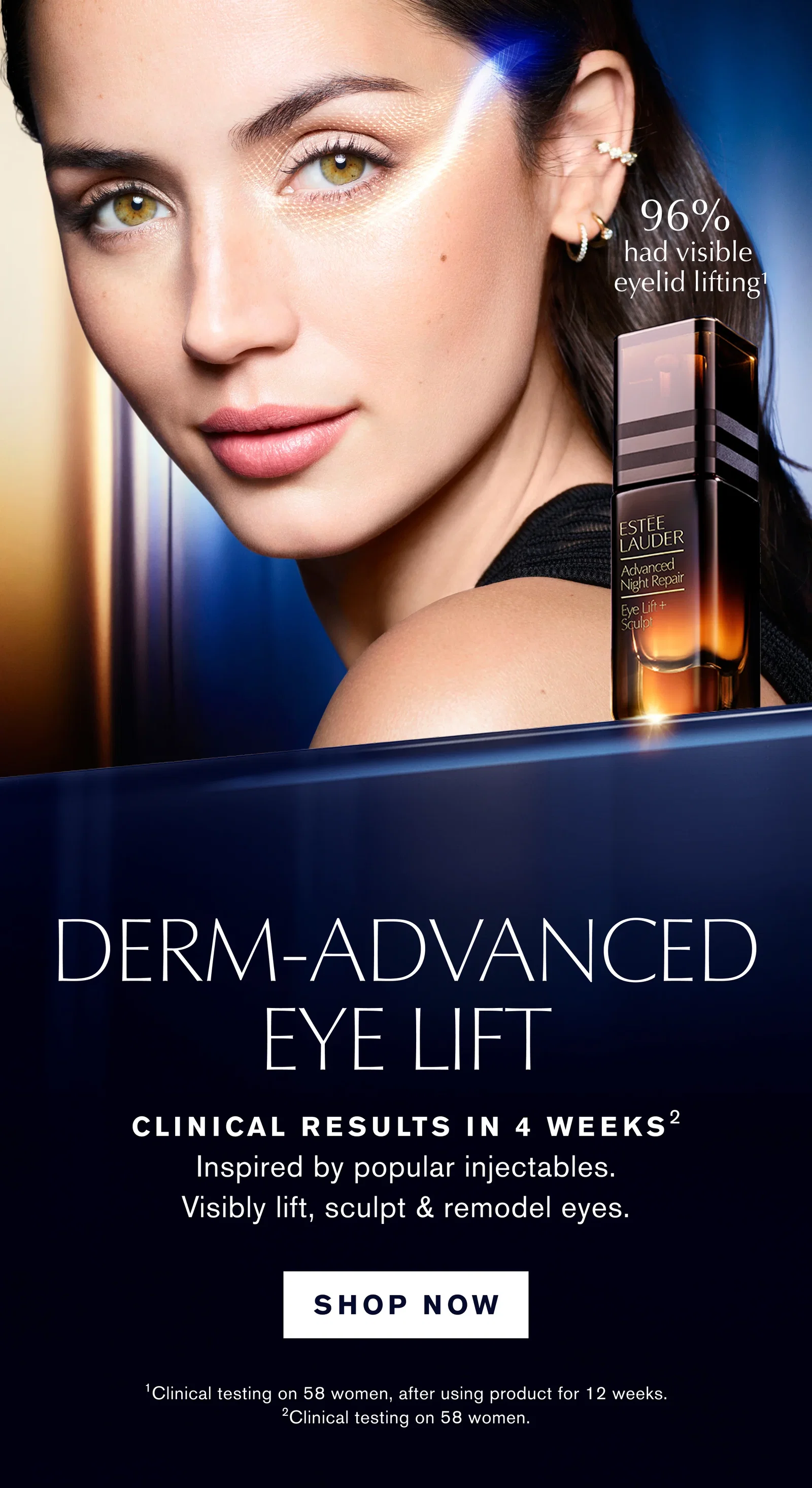 96% had visible eyelid lifting¹ | DERM-ADVANCED EYE LIFT | CLINICAL RESULTS IN 4 WEEKS² | Inspired by popular injectables. Visibly lift, sculpt & remodel eyes. | SHOP NOW | ¹Clinical testing on 58 women, after using product for 12 weeks. | ²Clinical testing on 58 women.