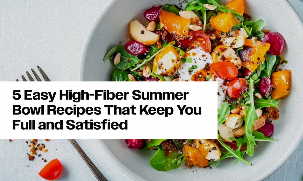 Easy High-Fiber Meals for Better Digestion, Energy, and Fullness