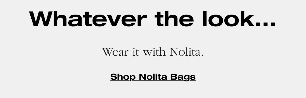 Whatever the look... Wear it with Nolita. Shop Nolita bags