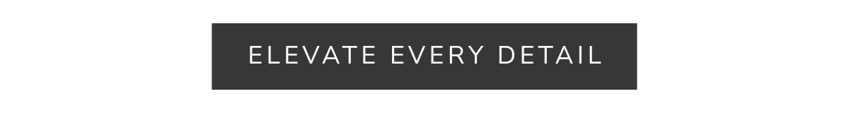 Elevate everyday detail