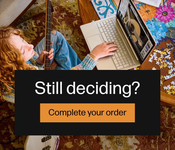 Still deciding? | Complete your order