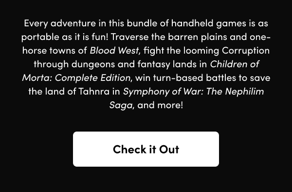 Traverse the barren plains and one-horse towns of Blood West, fight the looming Corruption through dungeons and fantasy lands in Children of Morta: Complete Edition, win turn-based battles to save the land of Tahnra in Symphony of War: The Nephilim Saga, and more!
