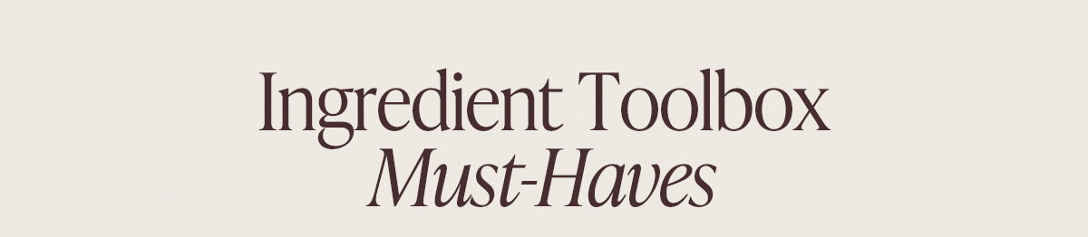Ingredient Toolbox Must-Haves