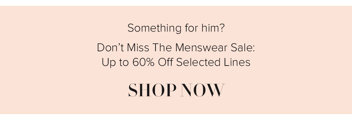 Something for him? Don’t Miss The Menswear Sale: Up to 60% Off Selected Lines