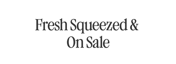 Fresh Squeezed & On Sale