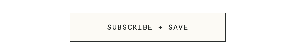 [SUBSCRIBE + SAVE]