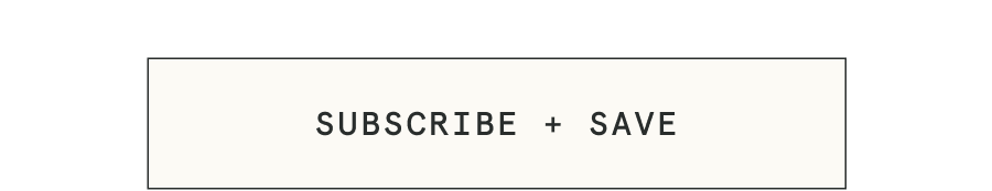 [SUBSCRIBE + SAVE]