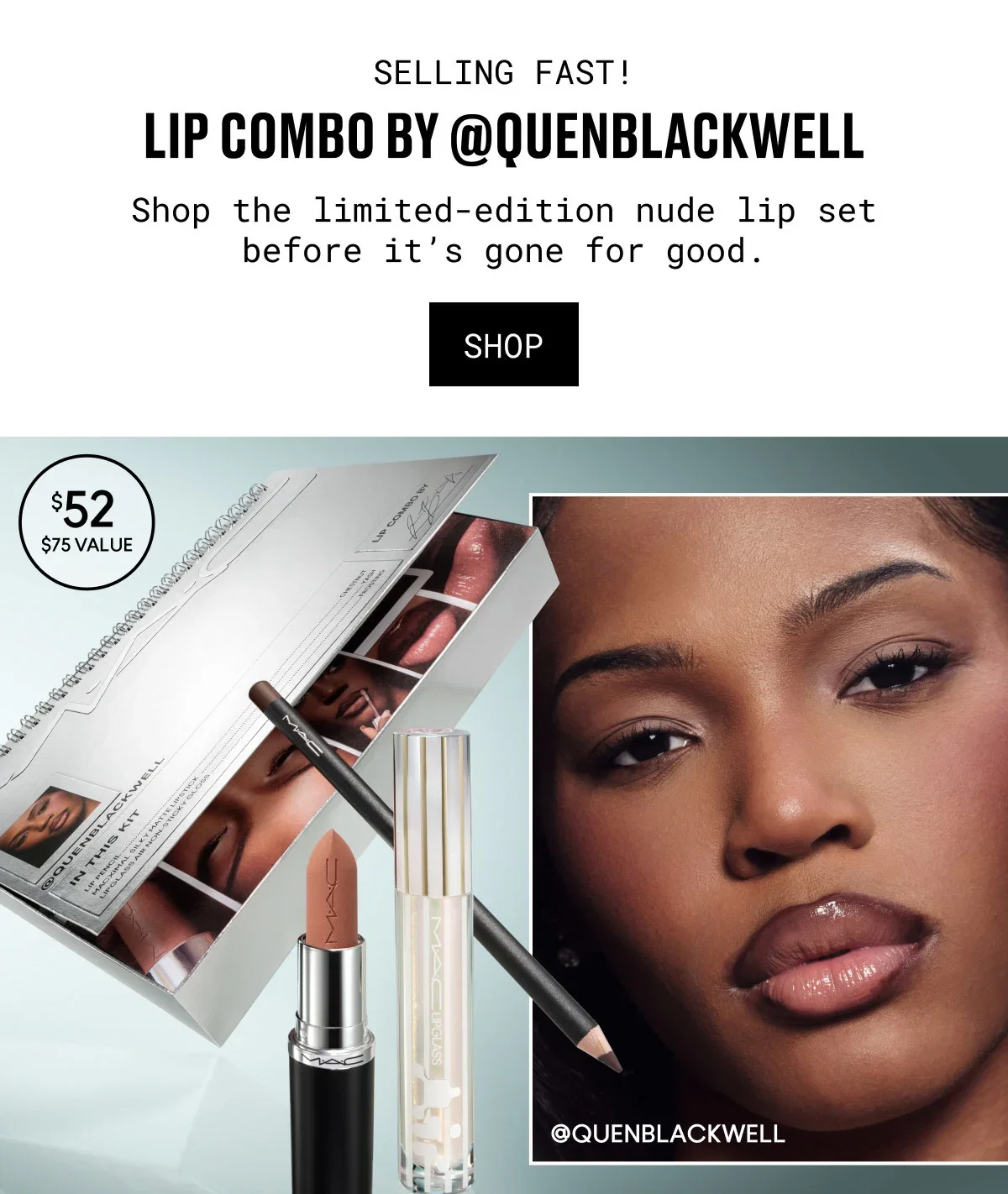 SELLING FAST! | LIP COMBO BY @QUENBLACKWELL | Shop the limited-edition nude lip set before it’s gone for good. | SHOP | $52 | $75 VALUE | M·A·C | M·A·C LIPGLASS Air | @QUENBLACKWELL
