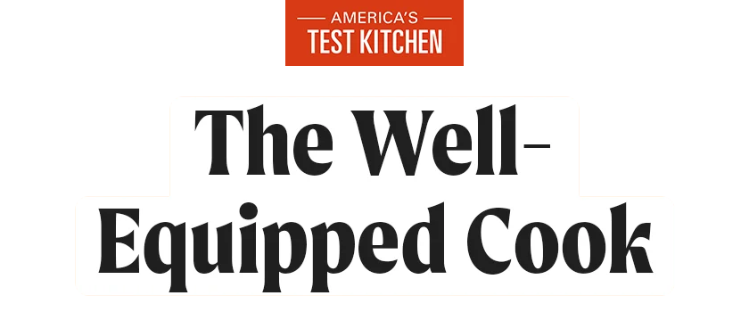 America's Test Kitchen: The Well-Equipped Cook