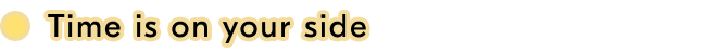 Time is on your side