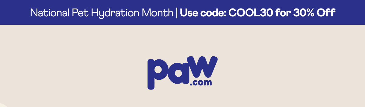 National Pet Hydration Month | Use code: COOL30 for 30% Off Paw.com