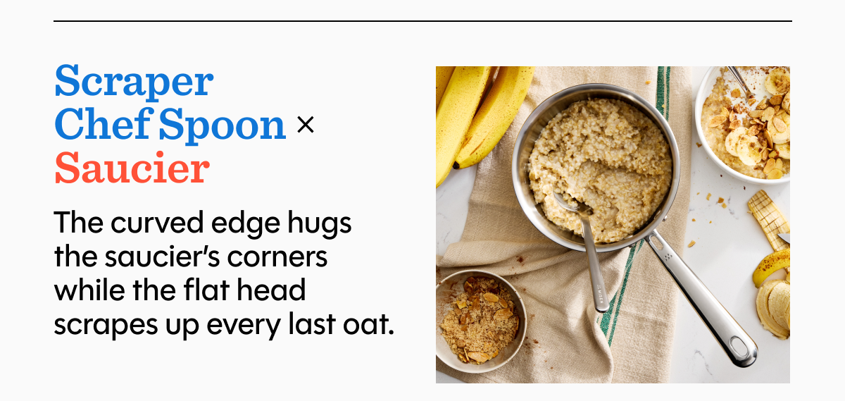 The curved edge hugs the saucier’s corners while the flat head scrapes up every last oat.
