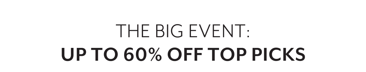 THE BIG EVENT: UP TO 60% OFF TOP PICKS