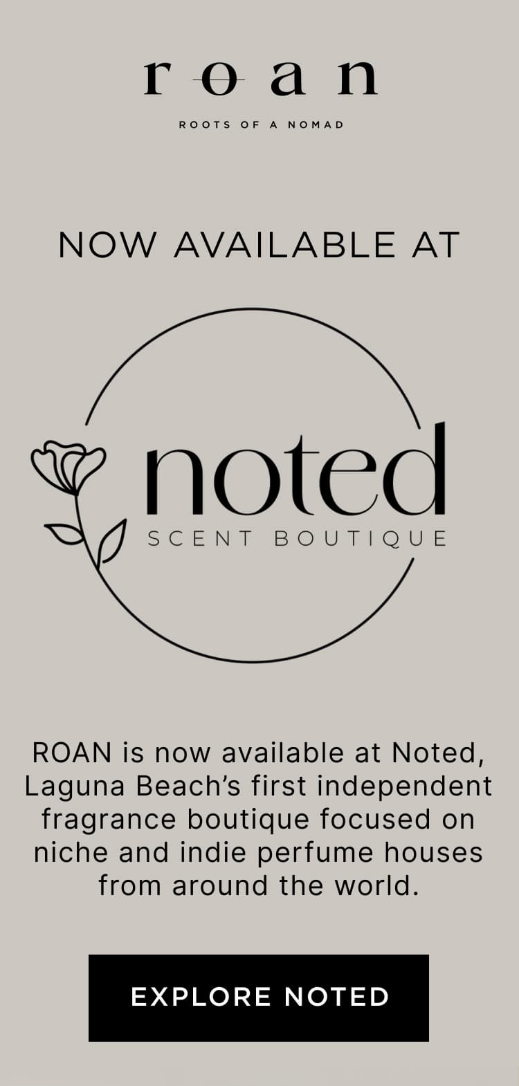 ROAN is now available at Noted, Laguna Beach’s first independent fragrance boutique focused on niche and indie perfume houses from around the world.