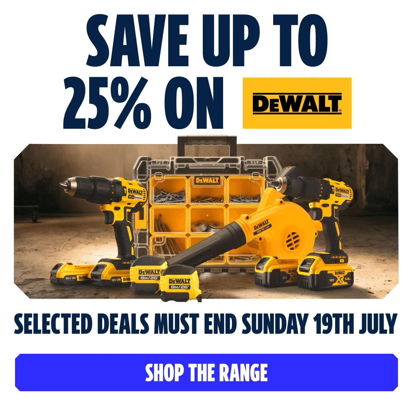 Save up to 25% on DEWALT. Hurry, selected lines end 19th July. Shop the range