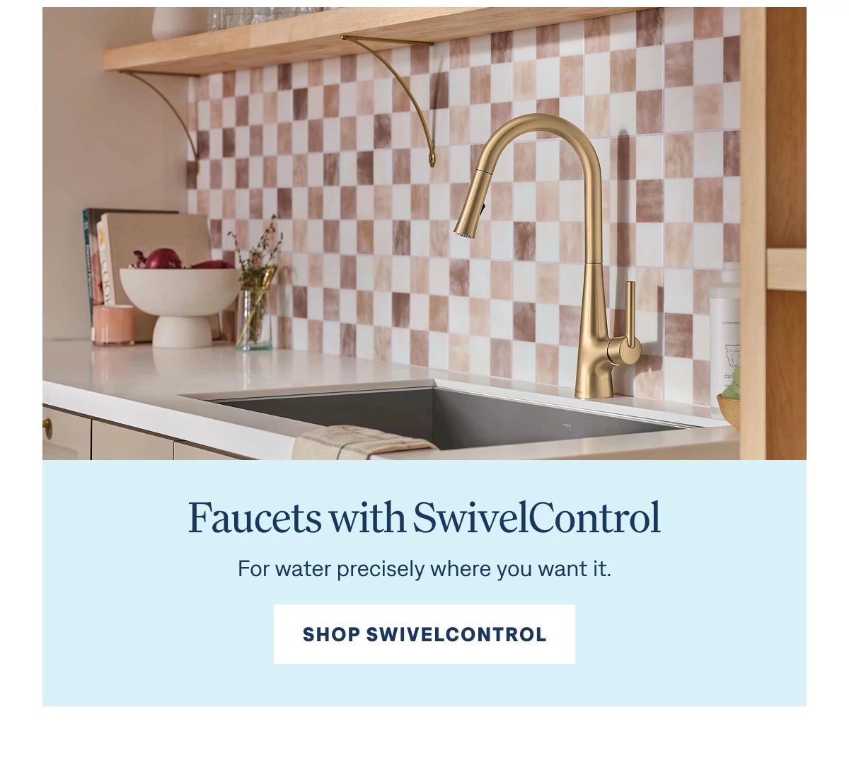Faucets with SwivelControl For water precisely where you want it. Shop SwivelControl