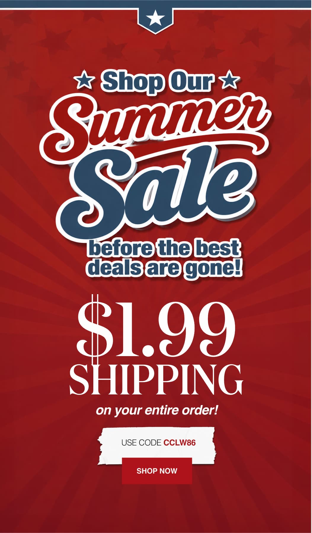 Shop Our Summer Sale before the best deals are gone! $1.99 Shipping on your entire order!