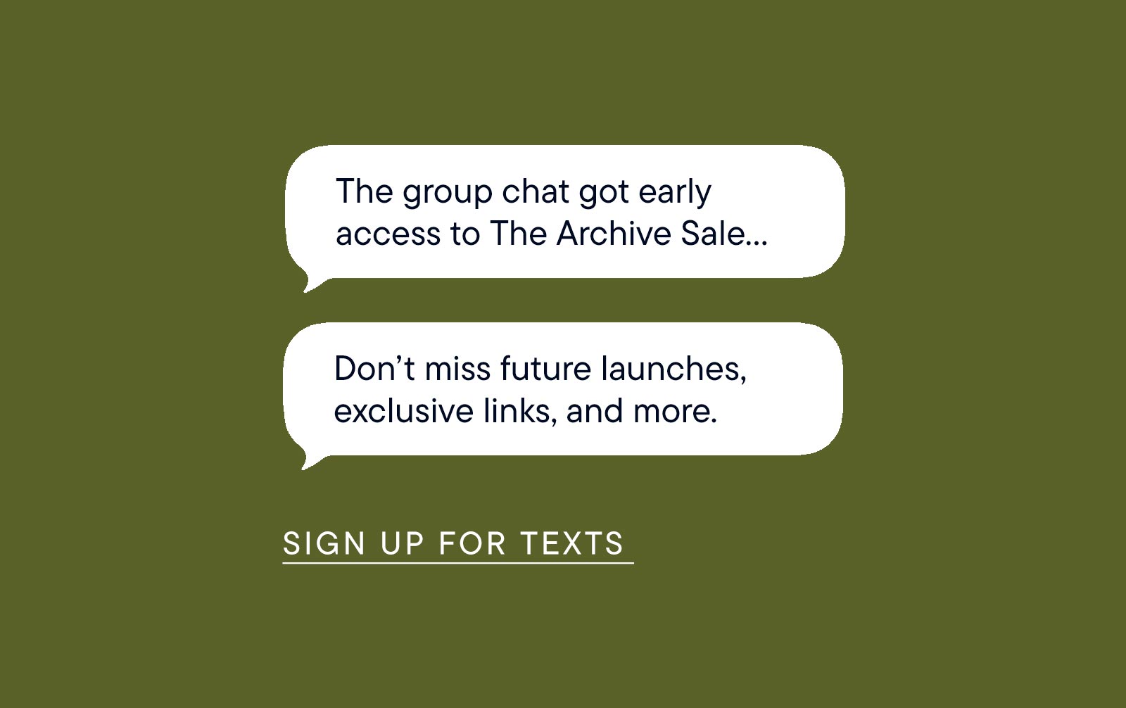 The group chat got early access to The Archive Sale... Don't miss future launches, exclusive links, and more. Sign up for texts.