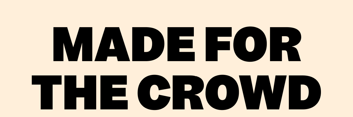MADE FOR THE CROWD
