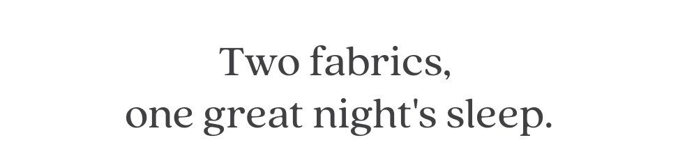 Two fabrics, one great night's sleep.