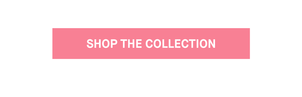 SHOP THE COLLECTION