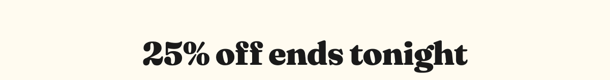25% off ends tonight