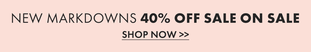 NEW MARKDOWNS ADDED to 40% Off Sale on Sale