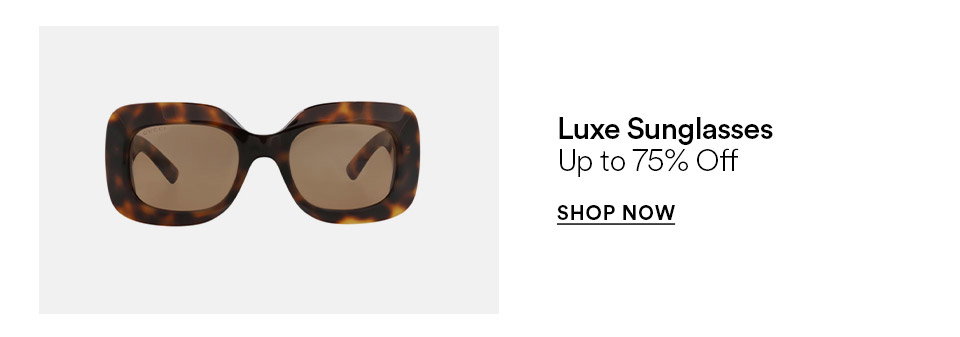 Luxe sunglasses - Up to 75% off - SHOP NOW >