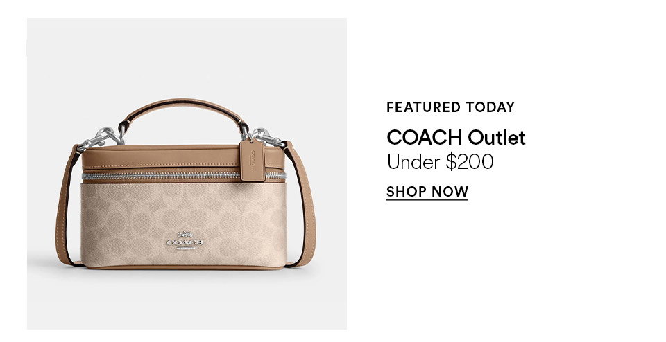 FEATURED TODAY - COACH Outlet - Under $200 - SHOP NOW >