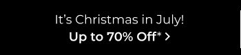It's Christmas in July! Up to 70% Off