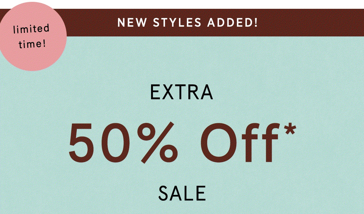 new sale styles! limited time! extra 50% off sale