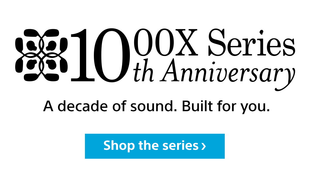 1000X Series 10th Anniversary | A decade of sound. Built for you. Shop the series