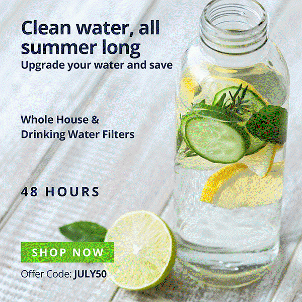 Clean water, all summer long - Upgrade your water and save - 50% Off Whole House and Drinking Water Filters - Use Code: JULY50 - 48 Hours Left