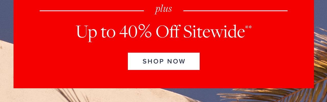 plus up to 40% off sitewide Shop Now