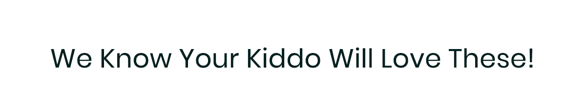 We Know Your Kiddo Will Love These!