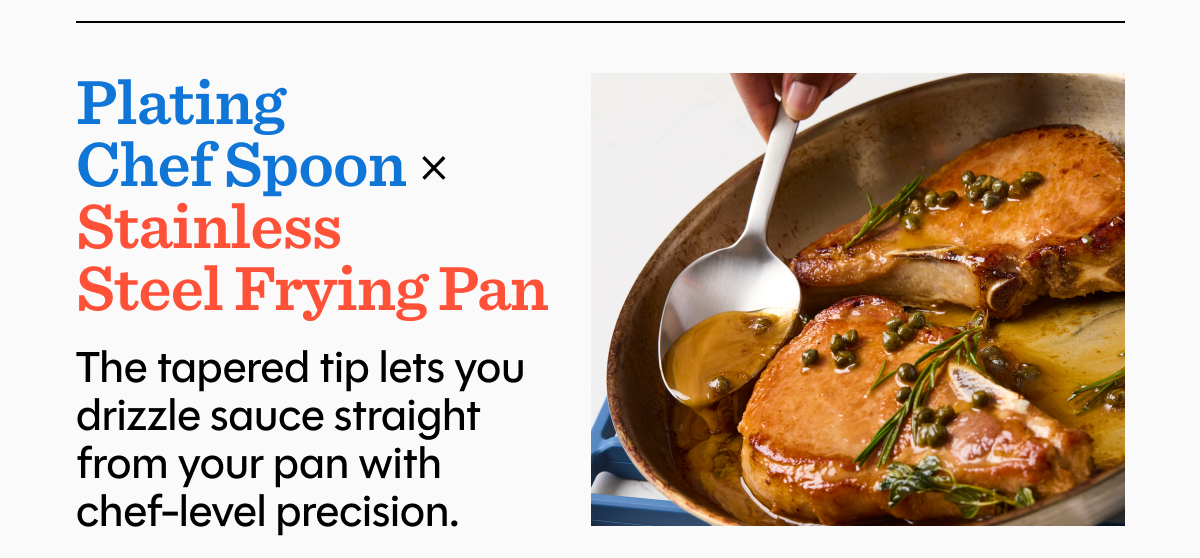 The tapered tip lets you drizzle sauce straight from your pan with  chef-level precision.