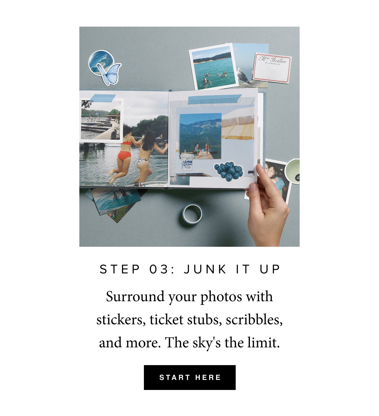 Surround your photos with stickers, ticket stubs, scribbles, and more. The sky's the limit