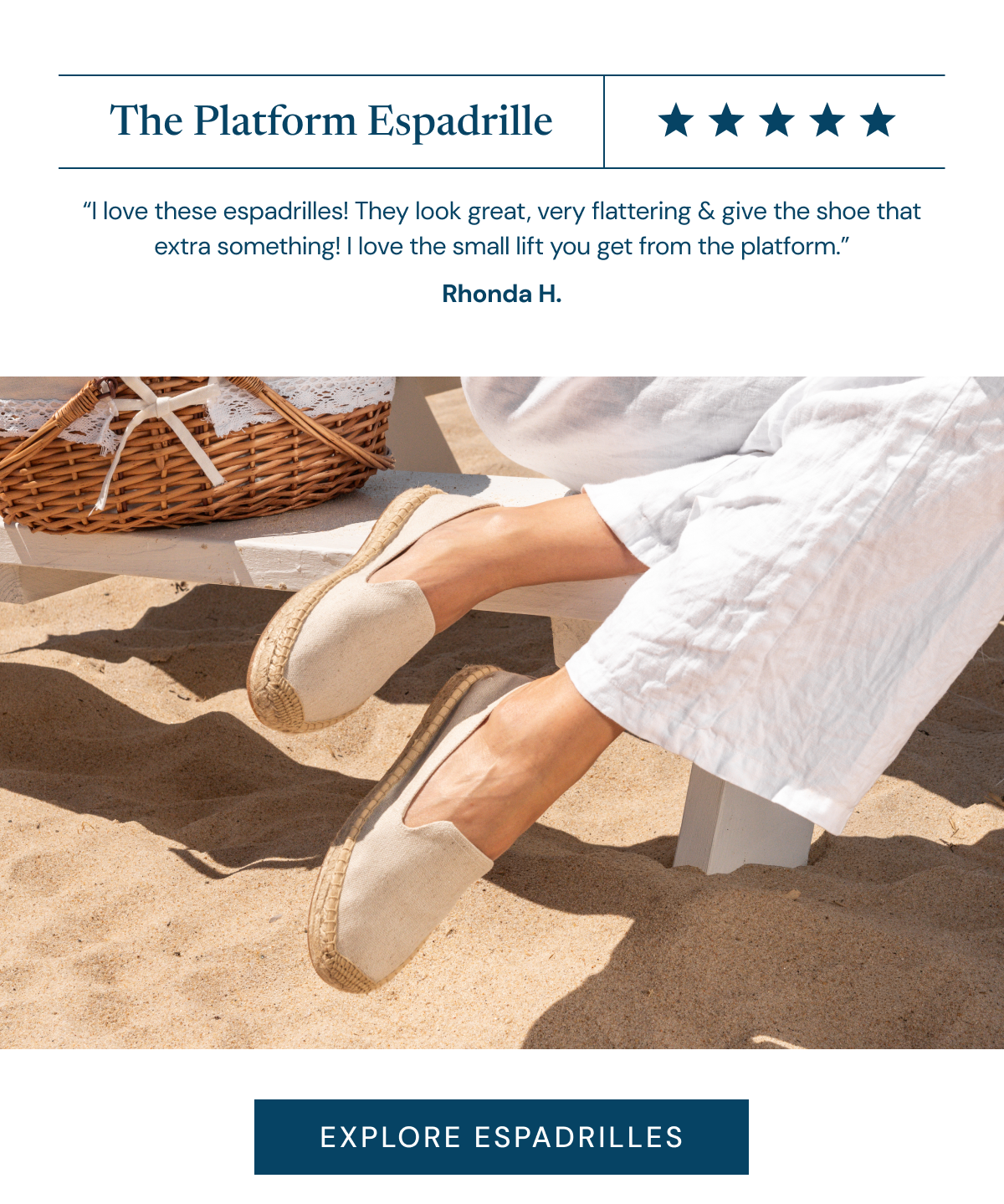 The Platform Espadrille ⭐⭐⭐⭐⭐ “I love these espadrilles! They look great, very flattering & give the shoe that extra something! I love the small lift you get from the platform.” Rhonda H. [Explore espadrilles]