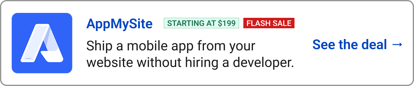 Shop AppMySite (Starting at $199, Flash Sale) Ship a mobile app from your website without hiring a developer.