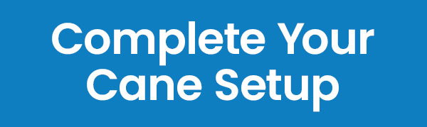 Complete Your Cane Setup